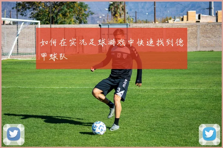 如何在实况足球游戏中快速找到德甲球队